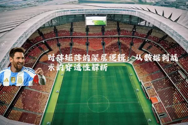 对阵矩阵的深层逻辑:从数据到战术的穿透性解析