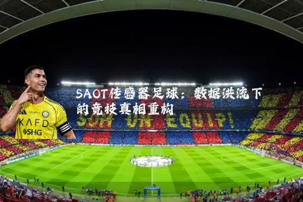 SAOT传感器足球：数据洪流下的竞技真相重构